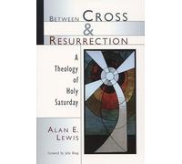Between Cross and Resurrection: A Theology of Holy Saturday