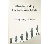 Between Cuddly Toy and Crisis Mode: Making family life easier (Understanding Childhood)