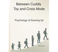 Between Cuddly Toy and Crisis Mode: Psychology of Growing Up (Understanding Childhood)