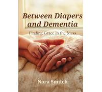 Between Diapers and Dementia: Finding Grace in the Mess