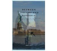 Between Dreams and Goodbye: A Story of Sacrifice, Survival and Love Across Oceans