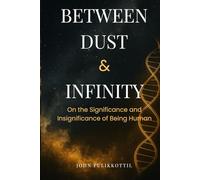 Between Dust & Infinity: On the Significance and Insignificance of Being Human