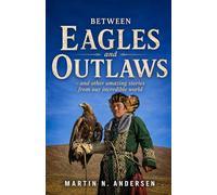 Between Eagles and Outlaws: - and other amazing stories from our incredible world