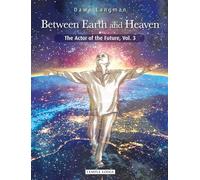 Between Earth and Heaven: The Actor of the Future, Vol. 3