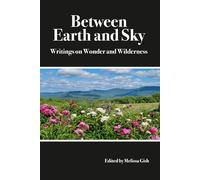 Between Earth and Sky: Writings on Wonder and Wilderness