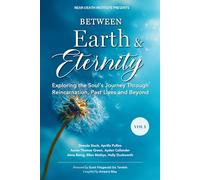 Between Earth & Eternity Volume I: Exploring the Soul’s Journey Through Reincarnation, Past Lives and Beyond: 1 (Between Earth & Eternity Trilogy)