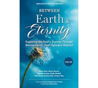 Between Earth & Eternity Volume III: Exploring the Soul’s Journey Through Reincarnation, Past Lives and Beyond: 3 (Between Earth & Eternity Trilogy)