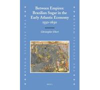 Between Empires: Brazilian Sugar in the Early Atlantic Economy, 1550-1630: 16 (The Atlantic World, 16)