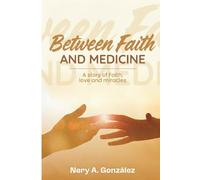 BETWEEN FAITH AND MEDICINE: A story of faith, love, and miracles
