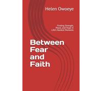 Between Fear and Faith: Finding Strength, Peace, and Hope in Life’s Hardest Moments