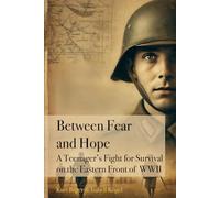 Between Fear and Hope: A Teenager’s Fight for Survival on the Eastern Front of WWII