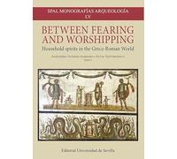 Between fearing and worshipping: Household spirits in the Greco Roman World: 55 (SPAL Monografías arqueología)