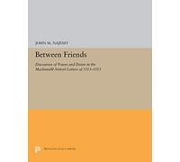 Between Friends: Discourses of Power and Desire in the Machiavelli-Vettori Letters of 1513-1515 (Princeton Legacy Library)