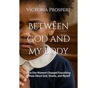 Between God and My Body: How One Moment Changed Everything I Knew About God, Shame, and Myself (Faith After the Fall)