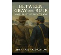 Between Gray and Blue: Macon County In The Civil War (The Civil War in Macon County, North Carolina)