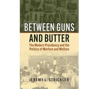 Between Guns and Butter: The Modern Presidency and the Politics of Warfare and Welfare