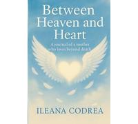 Between Heaven and Heart: A journal of a mother who loves beyond death