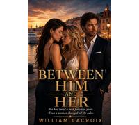 BETWEEN HIM AND HER: She had loved a man for seven years. Then a woman changed all the rules.: 4 (Romances contemporaines)