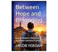 Between Hope and Belonging: African Students, Migration, and Higher Education in Brazil