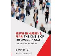 Between Hubris & Fear: The Crisis of the Modern Self - Volume II: The Social Factors
