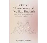 Between "I Love You" and "I've Had Enough: How to Use Words in Marriage Without Hurting Each Other