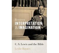 Between Interpretation and Imagination: C. S. Lewis and the Bible