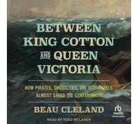 Between King Cotton and Queen Victoria: How Pirates, Smugglers, and Scoundrels Almost Saved the Confederacy