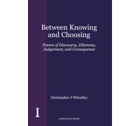 Between Knowing and Choosing: Poems of Discovery, Dilemma, Judgement, and Consequence (The Kolonna Press Booklet Series)
