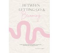 Between Letting go and Becoming: A faith journal for trusting God in uncertain seasons and new beginnings