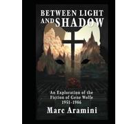 Between Light and Shadow: An Exploration of the Fiction of Gene Wolfe, 1951-1986