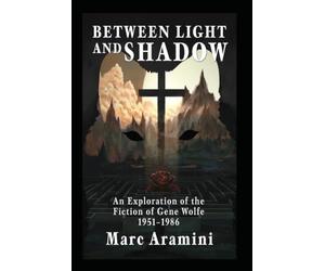 Between Light and Shadow: An Exploration of the Fiction of Gene Wolfe, 1951-1986