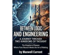 Between Logic and Engineering: A Journey Through Two Kingdoms of Thought Where Pure Reason Meets the Art of Making