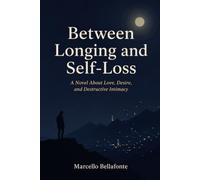 Between Longing and Self-Loss: A Novel About Love, Desire, and Destructive Intimacy