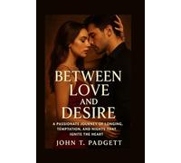 BETWEEN LOVE AND DESIRE: “a Passionate Journey Of Longing, Temptation, And Nights That Ignite The Heart”