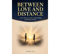 Between Love and Distance: A story about love, pain, understanding and finding ourselves