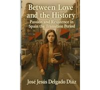 BETWEEN LOVE AND HISTORY.: PASSION AND RESISTENCE IN SPAIN THE TRANSITION.