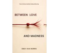 Between Love and Madness: Poems Of Intimacy, Heartbreak, Healing & Becoming