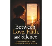 Between Love, Faith, and Silence: How I Lost Myself-and Found the Strength to Leave (The Quiet Truth Series)
