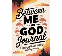 Between Me and God Journal A Space for Brutal Honesty and Big Dreams: Guided Reflections for Prayer, Purpose, and Personal Growth
