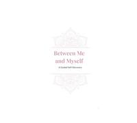 Between Me and Myself: A Guided Self-Discovery Journal: Guided Prompts for Self-Reflection Healing, and Personal Growth