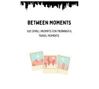 Between Moments: 100 Small Prompts for Meaningful Travel Moments