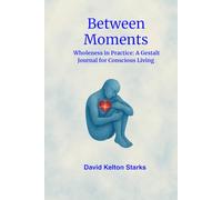 Between Moments: Wholeness in Practice: A gestalt Journal for Conscious Living