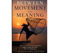 Between Movement and Meaning: What two decades of travel and service taught me about the world - and where I belong in it