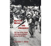 Between Mutiny and Obedience: The Case of the French Fifth Infantry Division during World War I (Princeton Legacy Library)