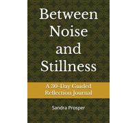 Between Noise and Stillness: A 30-Day Guided Reflection Journal