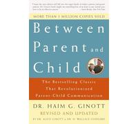 Between Parent and Child: Revised and Updated: The Bestselling Classic That Revolutionized Parent-Child Communication