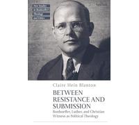 Between Resistance and Submission: Bonhoeffer, Luther, and Christian Witness as Political Theology (T&T Clark New Studies in Bonhoeffer’s Theology and Ethics)