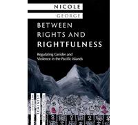 Between Rights and Rightfulness: Regulating Gender and Violence in the Pacific Islands (Studies in Feminist Institutionalism)