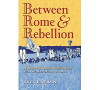 Between Rome and Rebellion: A History of Catholic Traditionalism with Special Attention to France