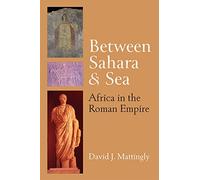 Between Sahara and Sea: Africa in the Roman Empire (Thomas Spencer Jerome Lectures)